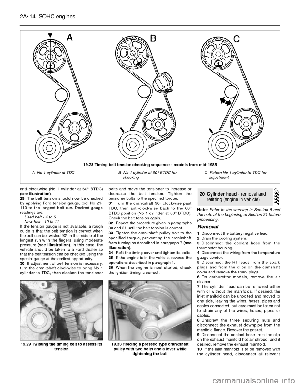 FORD SIERRA 1985 1.G SOHC Engines User Guide anti-clockwise (No 1 cylinder at 60¼ BTDC)
(see illustration).
29The belt tension should now be checked
by applying Ford tension gauge, tool No 21-
113 to the longest belt run. Desired gauge
readings