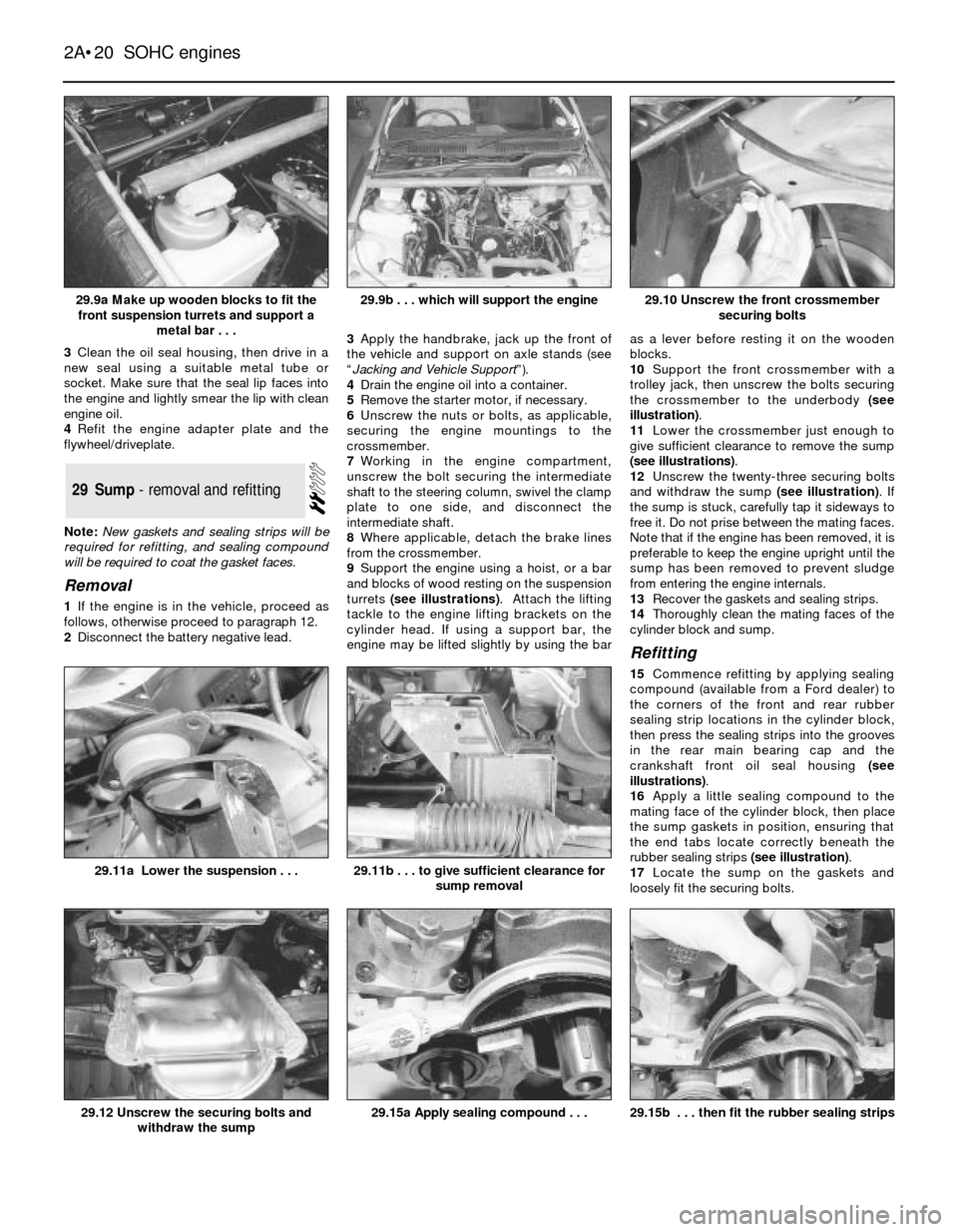 FORD SIERRA 1982 1.G SOHC Engines Workshop Manual 3Clean the oil seal housing, then drive in a
new seal using a suitable metal tube or
socket. Make sure that the seal lip faces into
the engine and lightly smear the lip with clean
engine oil.
4Refit t FORD SIERRA 1982 1.G SOHC Engines Workshop Manual 3Clean the oil seal housing, then drive in a
new seal using a suitable metal tube or
socket. Make sure that the seal lip faces into
the engine and lightly smear the lip with clean
engine oil.
4Refit t