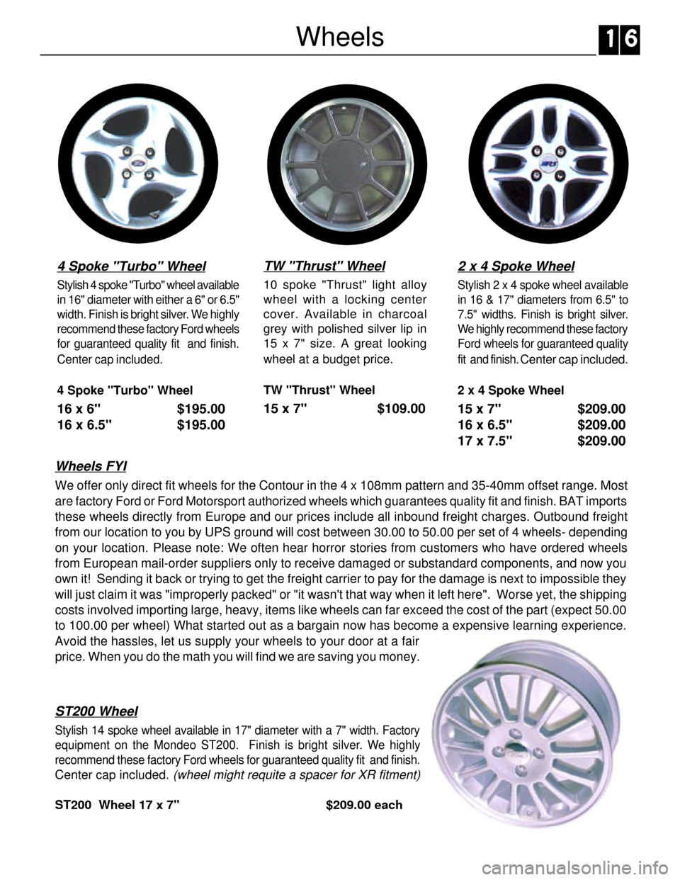 FORD SIERRA 1988 2.G XR4 User Guide Wheels
4 Spoke "Turbo" Wheel
Stylish 4 spoke "Turbo" wheel available
in 16" diameter with either a 6" or 6.5"
width. Finish is bright silver. We highly
recommend these factory Ford wheels
for guarante FORD SIERRA 1988 2.G XR4 User Guide Wheels
4 Spoke "Turbo" Wheel
Stylish 4 spoke "Turbo" wheel available
in 16" diameter with either a 6" or 6.5"
width. Finish is bright silver. We highly
recommend these factory Ford wheels
for guarante