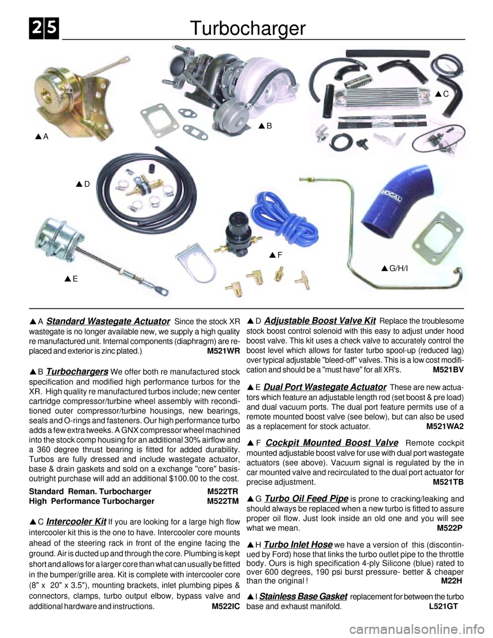 FORD SIERRA 1993 2.G XR4 Workshop Manual Turbocharger
pC
pG/H/I
pF
pD
pA
pB
pE
pA Standard Wastegate Actuator  Since the stock XR
wastegate is no longer available new, we supply a high quality
re manufactured unit. Internal components (diaph