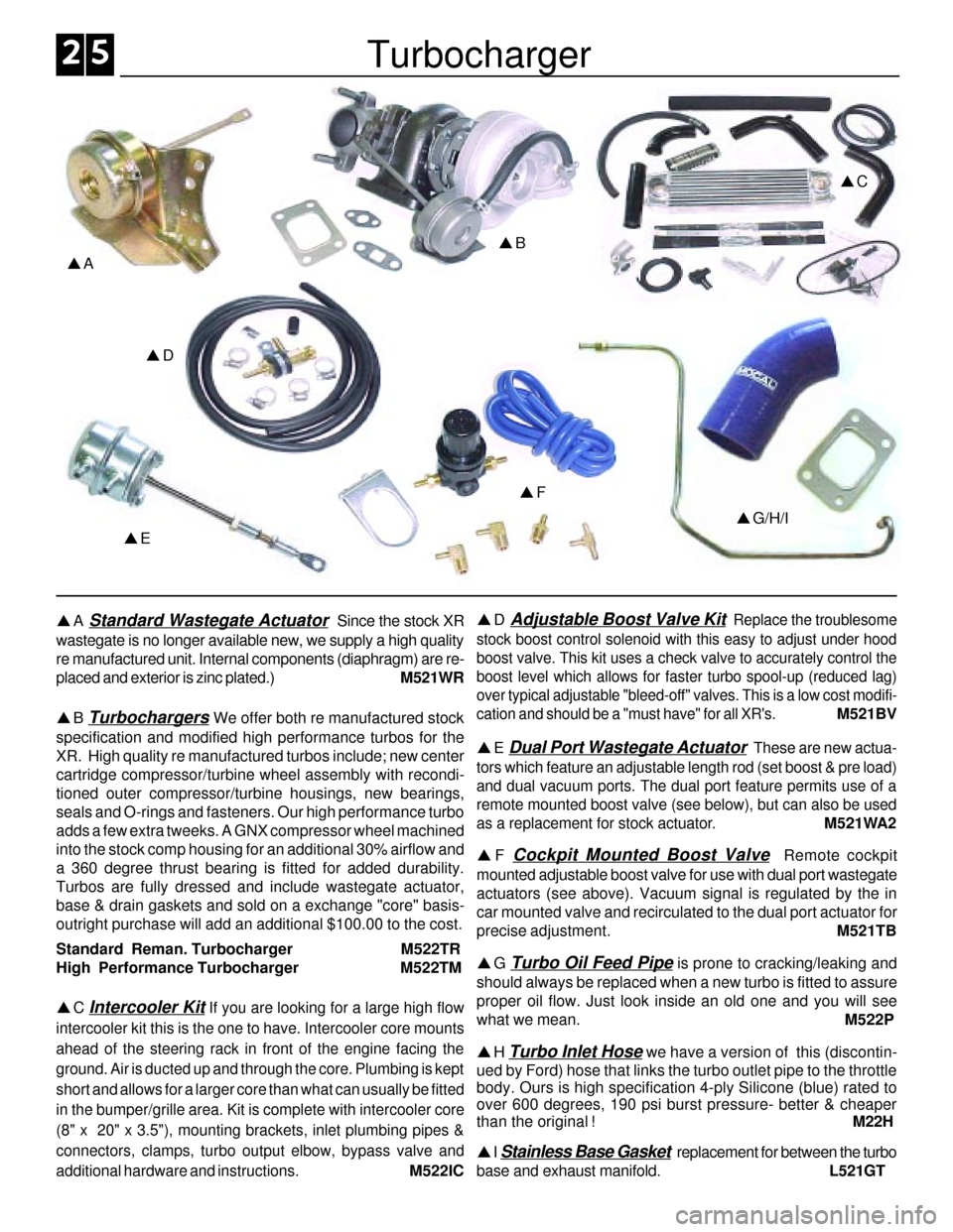 FORD SIERRA 1985 1.G XR4 Owners Manual Turbocharger
pC
pG/H/I
pF
pD
pA
pB
pE
pA Standard Wastegate Actuator  Since the stock XR
wastegate is no longer available new, we supply a high quality
re manufactured unit. Internal components (diaph