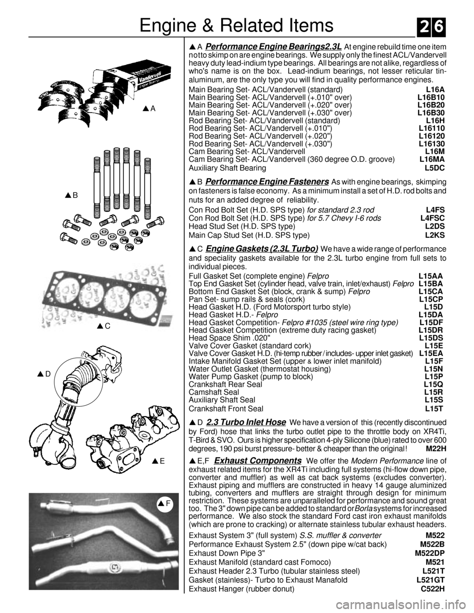 FORD SIERRA 1990 2.G XR4 Workshop Manual Engine & Related Items
pA
pB
pC
pE pDpA  
Performance Engine Bearings2.3L  At engine rebuild time one item
not to skimp on are engine bearings.  We supply only the finest ACL/Vandervell
heavy duty lea