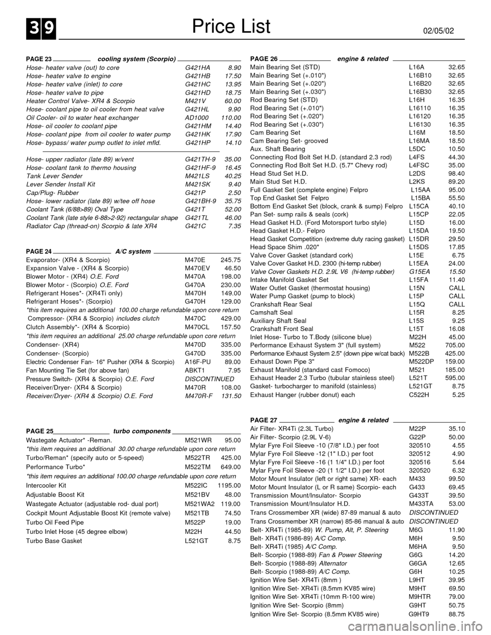 FORD SIERRA 1990 2.G XR4 Workshop Manual Price List
PAGE 23                            cooling system (Scorpio)
Hose- heater valve (out) to core G421HA 8.90
Hose- heater valve to engine G421HB 17.50
Hose- heater valve (inlet) to core G421HC 
