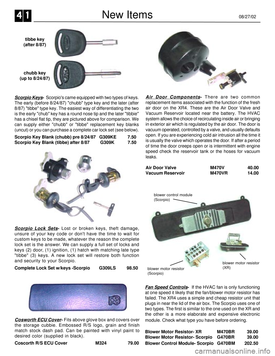 FORD SIERRA 1985 1.G XR4 Service Manual New Items08/27/024 1
Scorpio Keys-  Scorpios came equipped with two types of keys.
The early (before 8/24/87) "chubb" type key and the later (after
8/87) "tibbe" type key. The easiest way of differen