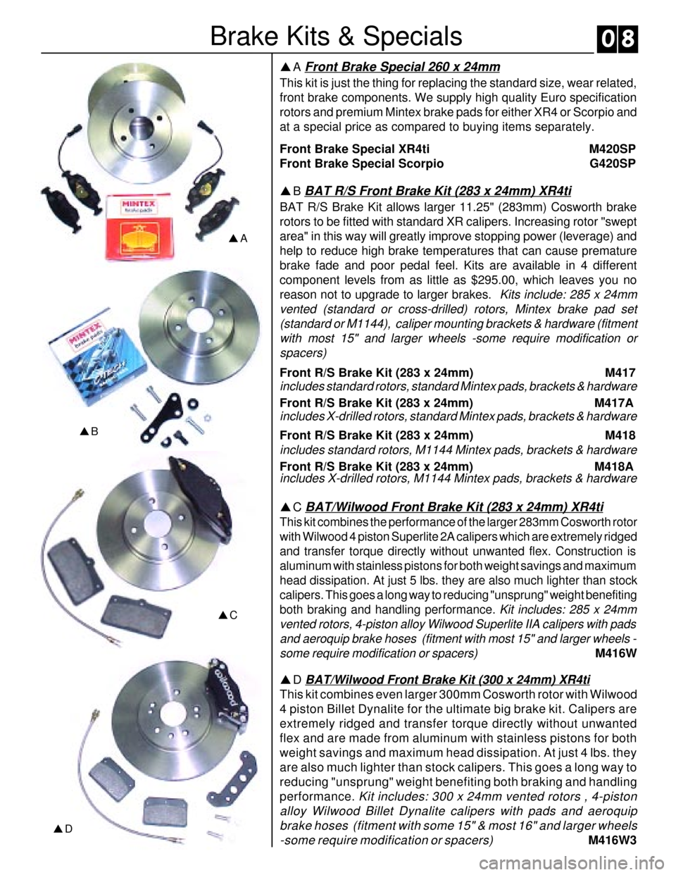 FORD SIERRA 1990 2.G XR4 Workshop Manual pC
pDpBpA
pA Front Brake Special 260 x 24mm
This kit is just the thing for replacing the standard size, wear related,
front brake components. We supply high quality Euro specification
rotors and premi