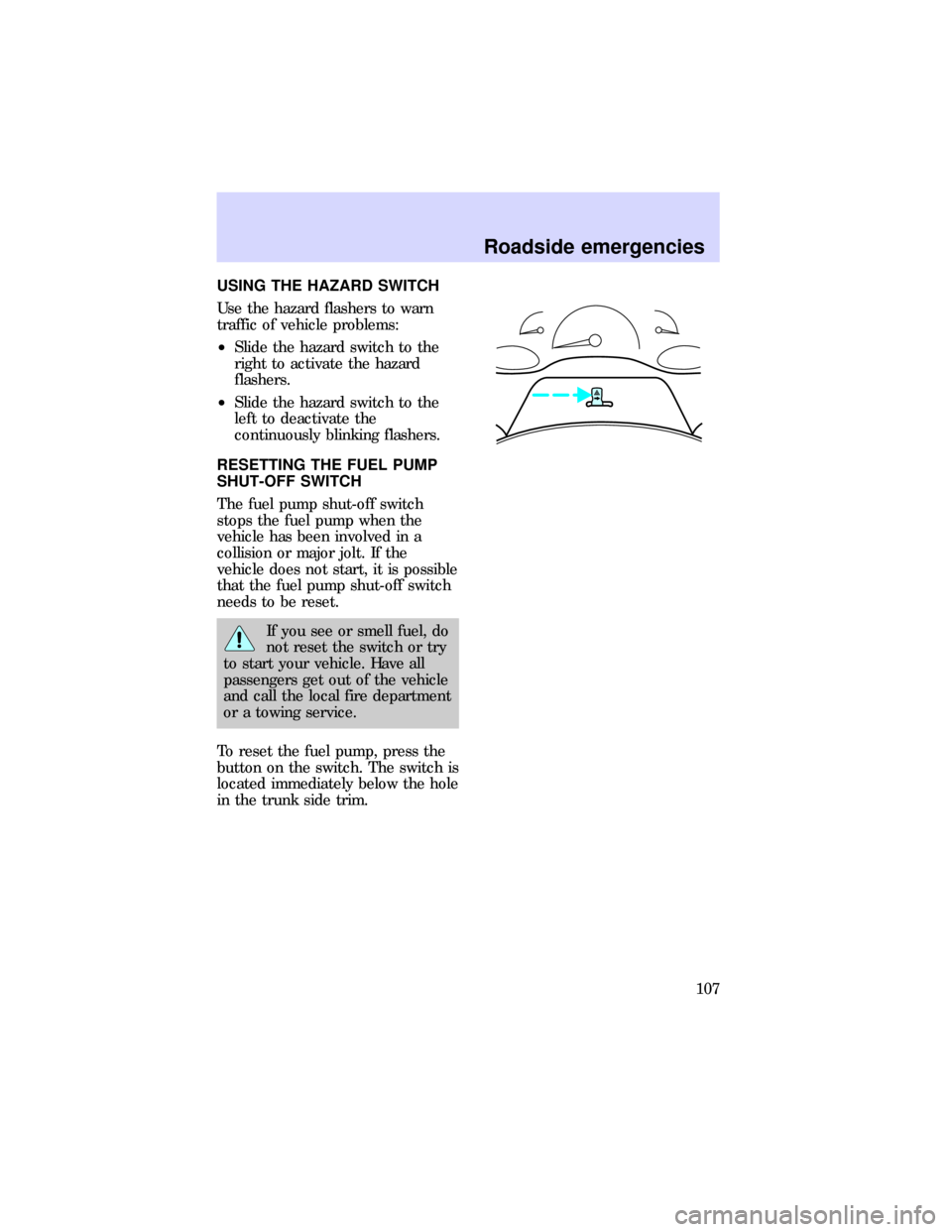 FORD ESCORT 1997 6.G Owners Manual USING THE HAZARD SWITCH
Use the hazard flashers to warn
traffic of vehicle problems:
²Slide the hazard switch to the
right to activate the hazard
flashers.
²Slide the hazard switch to the
left to de
