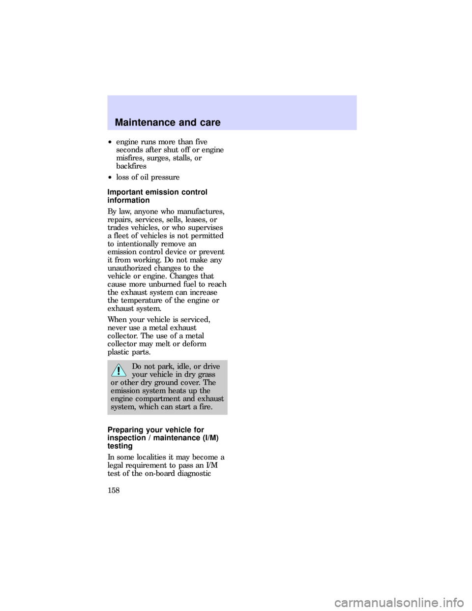FORD ESCORT 1997 6.G Owners Manual ²engine runs more than five
seconds after shut off or engine
misfires, surges, stalls, or
backfires
²loss of oil pressure
Important emission control
information
By law, anyone who manufactures,
repa