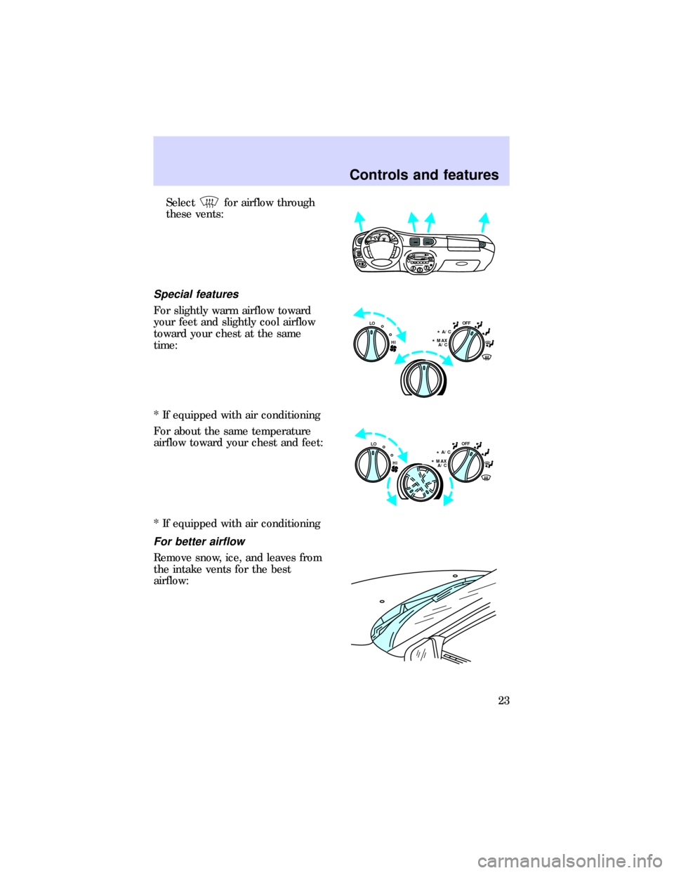 FORD ESCORT 1997 6.G Owners Manual Selectfor airflow through
these vents:
Special features
For slightly warm airflow toward
your feet and slightly cool airflow
toward your chest at the same
time:
* If equipped with air conditioning
For