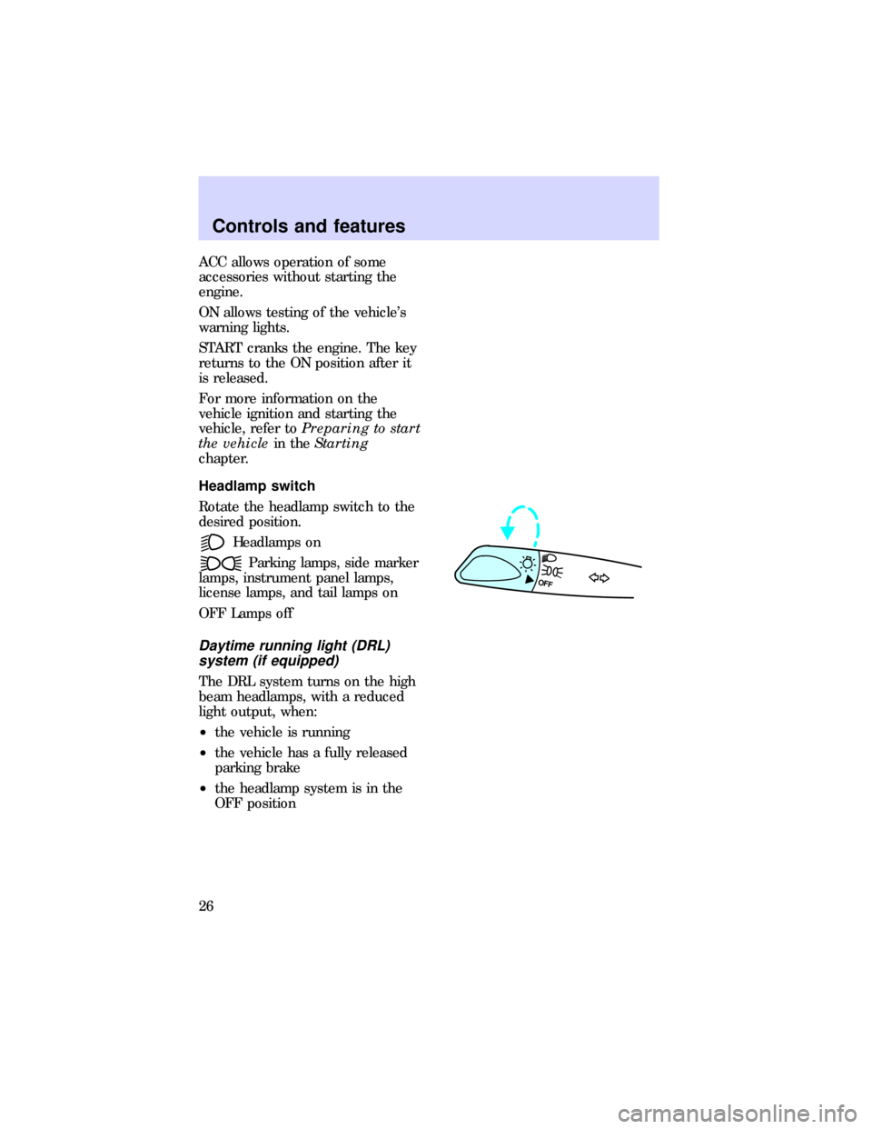FORD ESCORT 1997 6.G Owners Manual ACC allows operation of some
accessories without starting the
engine.
ON allows testing of the vehicles
warning lights.
START cranks the engine. The key
returns to the ON position after it
is release