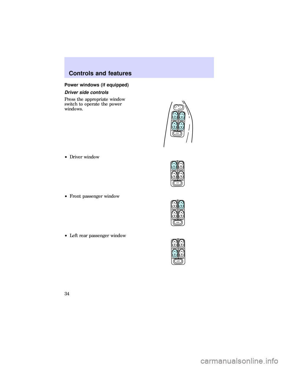 FORD ESCORT 1997 6.G Owners Manual Power windows (if equipped)
Driver side controls
Press the appropriate window
switch to operate the power
windows.
²Driver window
²Front passenger window
²Left rear passenger window
L U
LOCK
LOCK
L