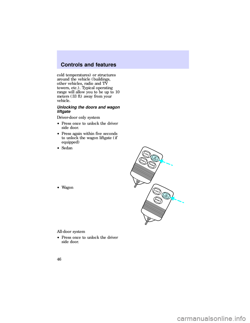 FORD ESCORT 1997 6.G Service Manual cold temperatures) or structures
around the vehicle (buildings,
other vehicles, radio and TV
towers, etc.). Typical operating
range will allow you to be up to 10
meters (33 ft) away from your
vehicle.