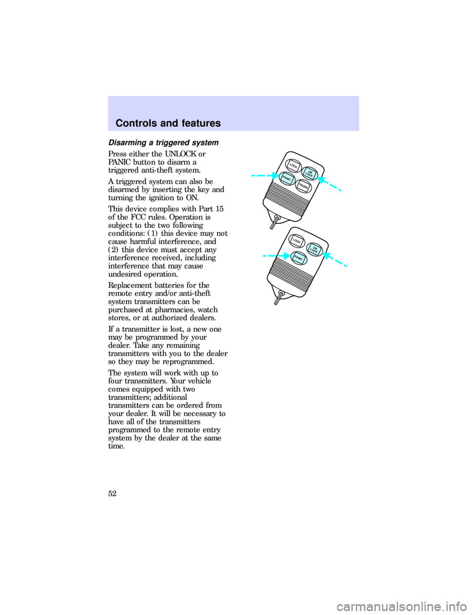 FORD ESCORT 1997 6.G Workshop Manual Disarming a triggered system
Press either the UNLOCK or
PANIC button to disarm a
triggered anti-theft system.
A triggered system can also be
disarmed by inserting the key and
turning the ignition to O