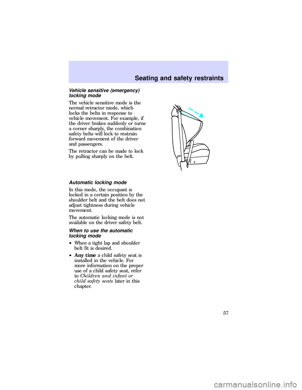FORD ESCORT 1997 6.G Owners Manual Vehicle sensitive (emergency)
locking mode
The vehicle sensitive mode is the
normal retractor mode, which
locks the belts in response to
vehicle movement. For example, if
the driver brakes suddenly or