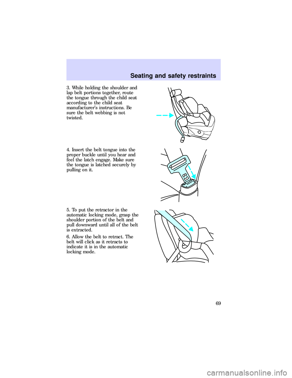 FORD ESCORT 1997 6.G Owners Manual 3. While holding the shoulder and
lap belt portions together, route
the tongue through the child seat
according to the child seat
manufacturers instructions. Be
sure the belt webbing is not
twisted.
