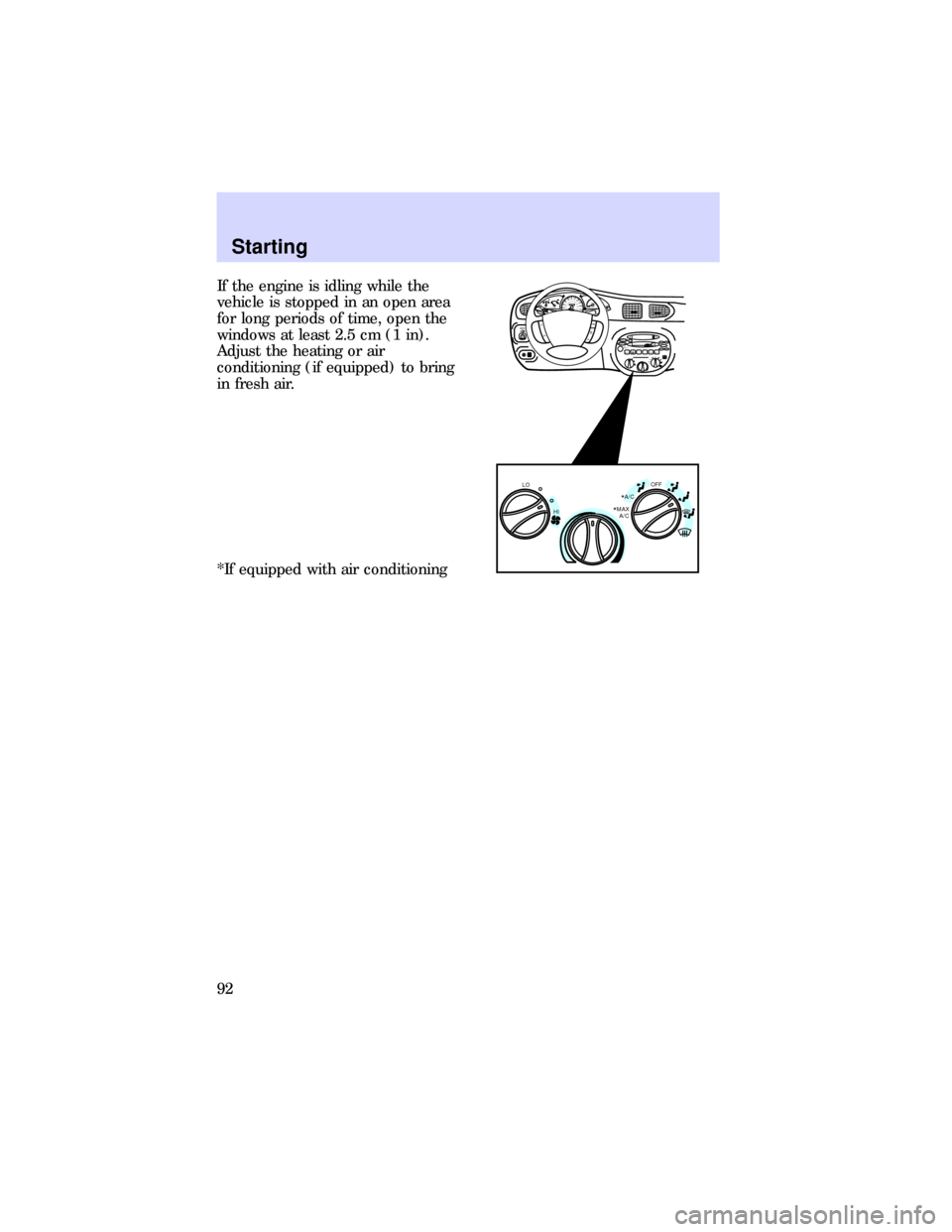 FORD ESCORT 1997 6.G Owners Manual If the engine is idling while the
vehicle is stopped in an open area
for long periods of time, open the
windows at least 2.5 cm (1 in).
Adjust the heating or air
conditioning (if equipped) to bring
in