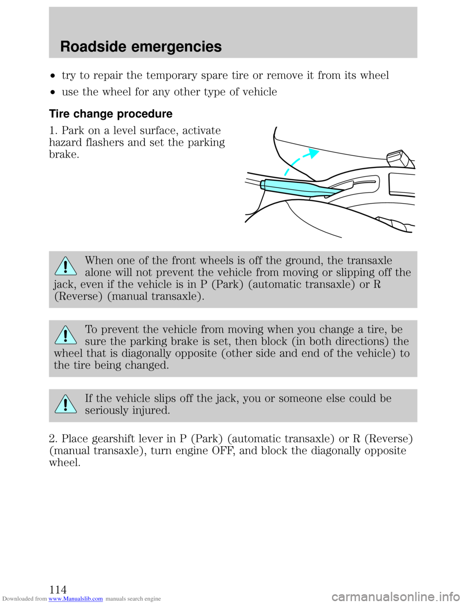 FORD ESCORT 1999 6.G Owners Manual Downloaded from www.Manualslib.com manuals search engine ²try to repair the temporary spare tire or remove it from its wheel
²use the wheel for any other type of vehicle
Tire change procedure
1. Par