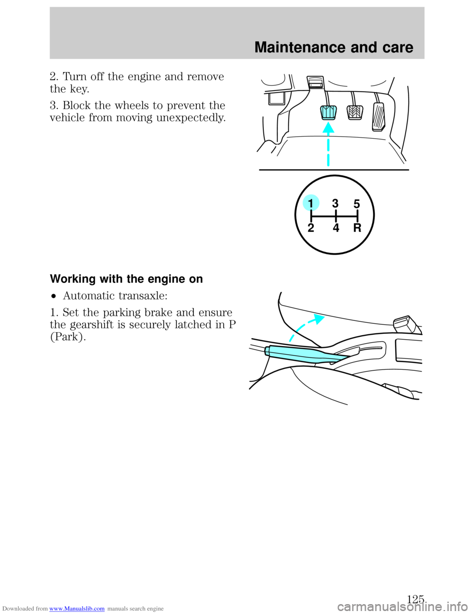 FORD ESCORT 1999 6.G Owners Manual Downloaded from www.Manualslib.com manuals search engine 2. Turn off the engine and remove
the key.
3. Block the wheels to prevent the
vehicle from moving unexpectedly.
Working with the engine on
²Au