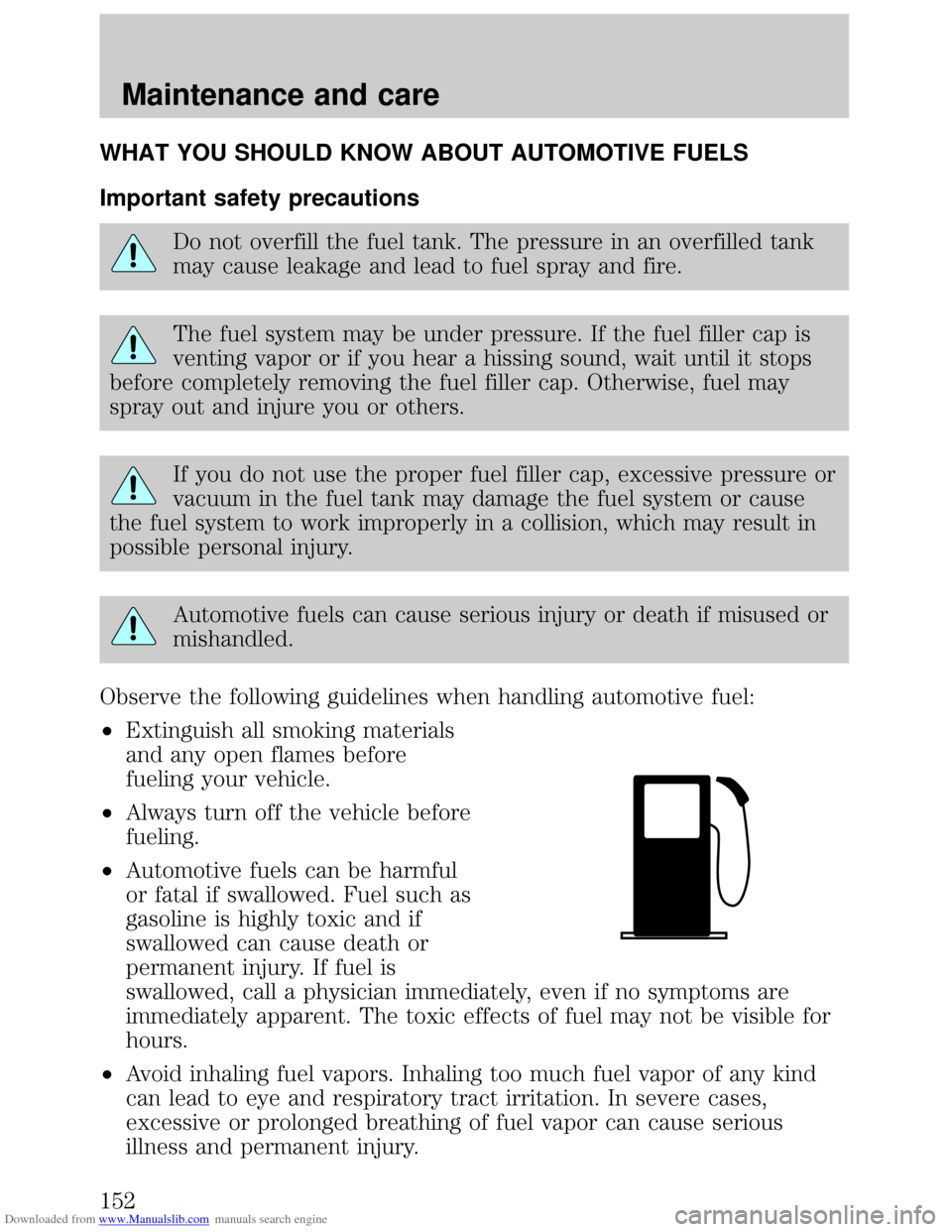 FORD ESCORT 1999 6.G Owners Manual Downloaded from www.Manualslib.com manuals search engine WHAT YOU SHOULD KNOW ABOUT AUTOMOTIVE FUELS
Important safety precautions
Do not overfill the fuel tank. The pressure in an overfilled tank
may FORD ESCORT 1999 6.G Owners Manual Downloaded from www.Manualslib.com manuals search engine WHAT YOU SHOULD KNOW ABOUT AUTOMOTIVE FUELS
Important safety precautions
Do not overfill the fuel tank. The pressure in an overfilled tank
may