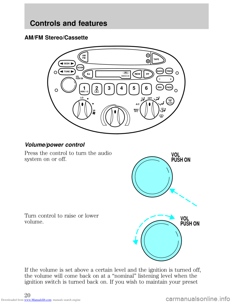 FORD ESCORT 1999 6.G User Guide Downloaded from www.Manualslib.com manuals search engine AM/FM Stereo/Cassette
Volume/power control
Press the control to turn the audio
system on or off.
Turn control to raise or lower
volume.
If the FORD ESCORT 1999 6.G User Guide Downloaded from www.Manualslib.com manuals search engine AM/FM Stereo/Cassette
Volume/power control
Press the control to turn the audio
system on or off.
Turn control to raise or lower
volume.
If the