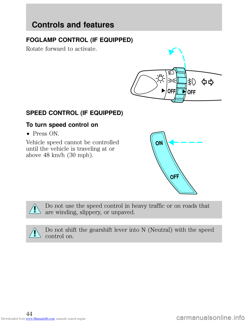 FORD ESCORT 1999 6.G Service Manual Downloaded from www.Manualslib.com manuals search engine FOGLAMP CONTROL (IF EQUIPPED)
Rotate forward to activate.
SPEED CONTROL (IF EQUIPPED)
To turn speed control on
²Press ON.
Vehicle speed cannot