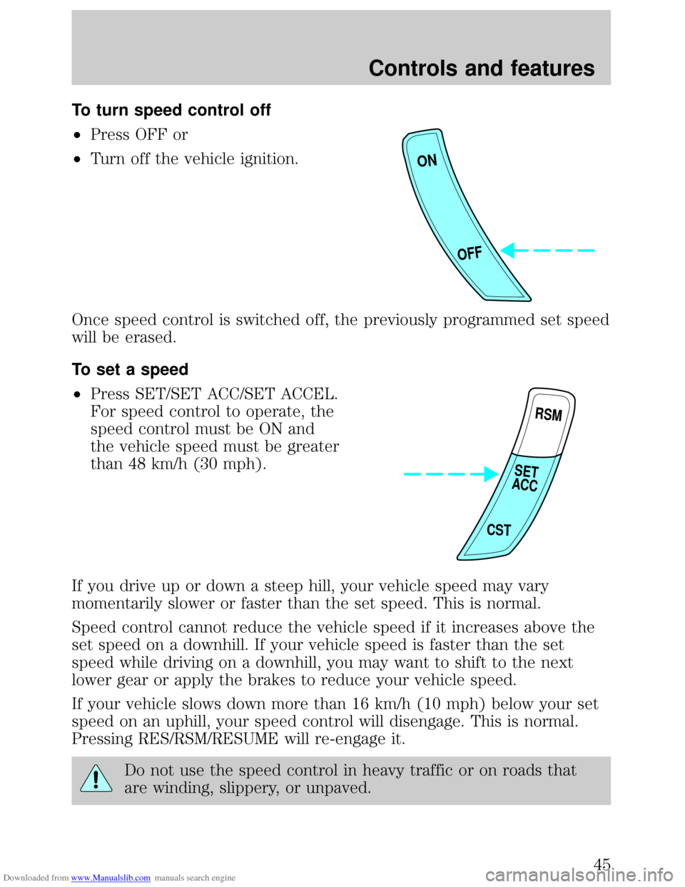 FORD ESCORT 1999 6.G Service Manual Downloaded from www.Manualslib.com manuals search engine To turn speed control off
²Press OFF or
²Turn off the vehicle ignition.
Once speed control is switched off, the previously programmed set spe