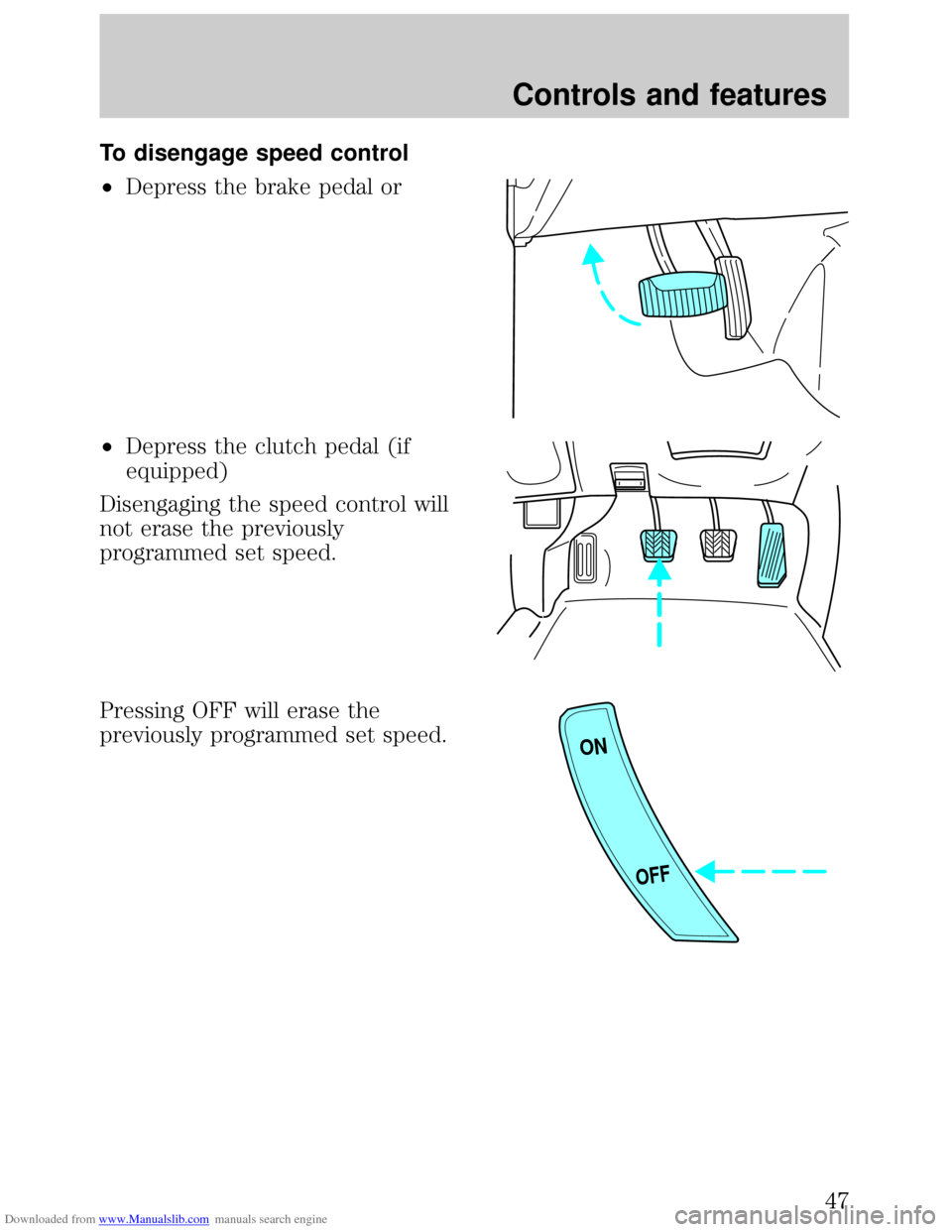 FORD ESCORT 1999 6.G Owners Manual Downloaded from www.Manualslib.com manuals search engine To disengage speed control
²Depress the brake pedal or
²Depress the clutch pedal (if
equipped)
Disengaging the speed control will
not erase t