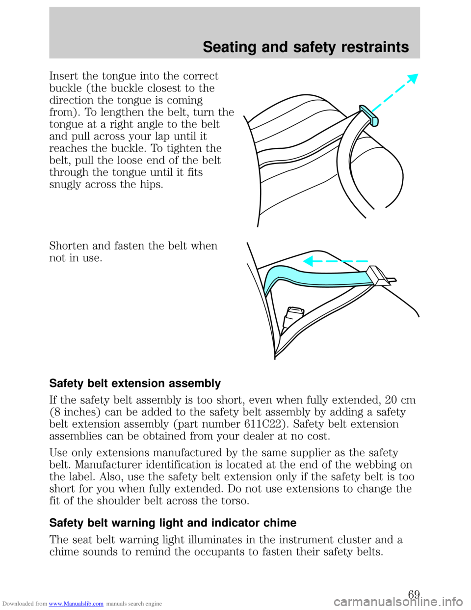 FORD ESCORT 1999 6.G Repair Manual Downloaded from www.Manualslib.com manuals search engine Insert the tongue into the correct
buckle (the buckle closest to the
direction the tongue is coming
from). To lengthen the belt, turn the
tongu FORD ESCORT 1999 6.G Repair Manual Downloaded from www.Manualslib.com manuals search engine Insert the tongue into the correct
buckle (the buckle closest to the
direction the tongue is coming
from). To lengthen the belt, turn the
tongu
