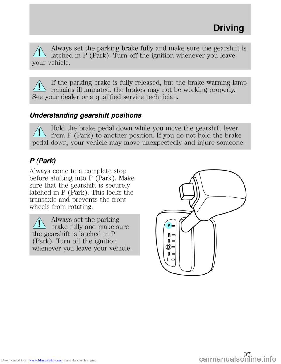 FORD ESCORT 1999 6.G Owners Manual Downloaded from www.Manualslib.com manuals search engine Always set the parking brake fully and make sure the gearshift is
latched in P (Park). Turn off the ignition whenever you leave
your vehicle.
I