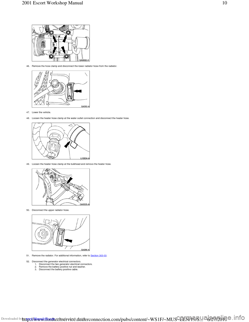 FORD ESCORT 2001 6.G Workshop Manual Downloaded from www.Manualslib.com manuals search engine  
46. Remove the hose clamp and disconnect the lower r adiator hose from the radiator. 
 
47. Lower the vehicle.  
48. Loosen the heater hose c