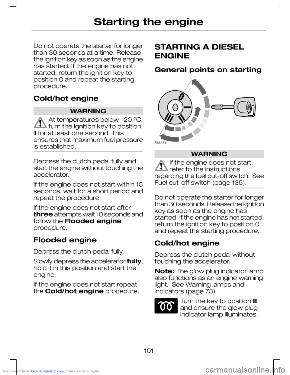 FORD MONDEO 2006 2.G Owners Manual Downloaded from www.Manualslib.com manuals search engine Do not operate the starter for longerthan 30 seconds at a time. Releasethe ignition key as soon as the enginehas started. If the engine has not FORD MONDEO 2006 2.G Owners Manual Downloaded from www.Manualslib.com manuals search engine Do not operate the starter for longerthan 30 seconds at a time. Releasethe ignition key as soon as the enginehas started. If the engine has not