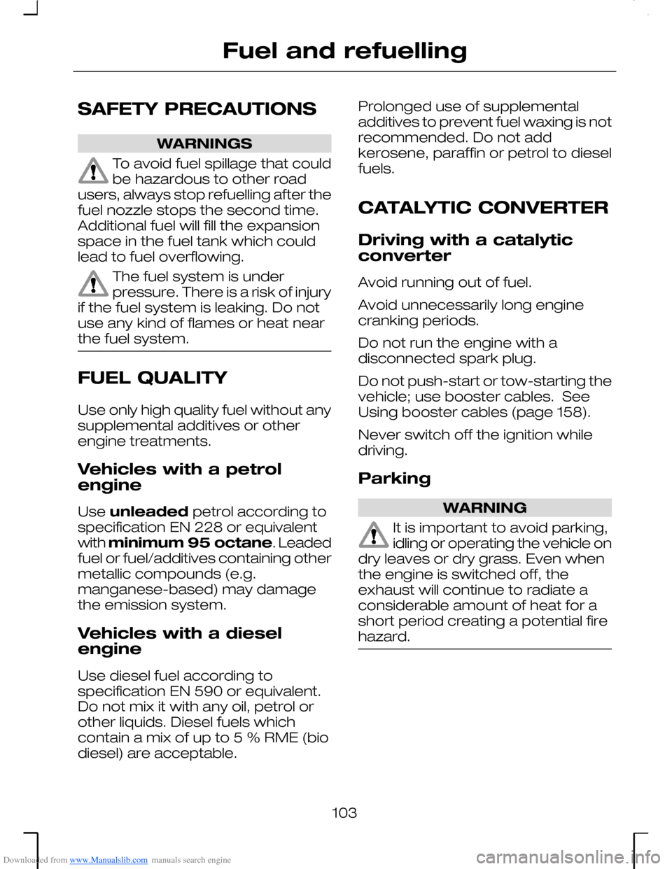 FORD MONDEO 2006 2.G Owners Manual Downloaded from www.Manualslib.com manuals search engine SAFETY PRECAUTIONS
WARNINGS
To avoid fuel spillage that couldbe hazardous to other roadusers, always stop refuelling after thefuel nozzle stops FORD MONDEO 2006 2.G Owners Manual Downloaded from www.Manualslib.com manuals search engine SAFETY PRECAUTIONS
WARNINGS
To avoid fuel spillage that couldbe hazardous to other roadusers, always stop refuelling after thefuel nozzle stops
