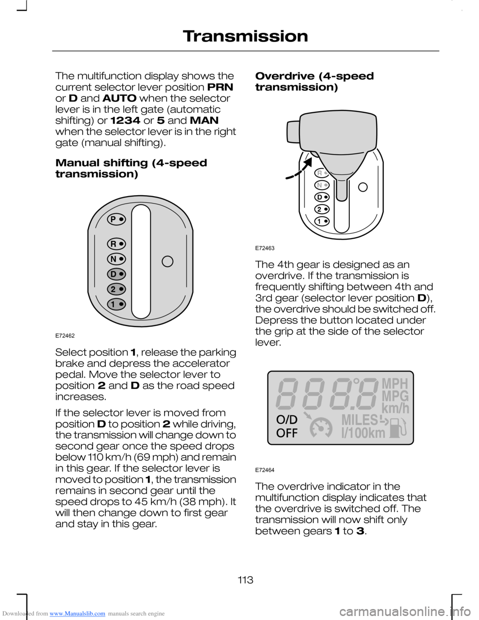 FORD MONDEO 2006 2.G Owners Manual Downloaded from www.Manualslib.com manuals search engine The multifunction display shows thecurrent selector lever position PRNor D and AUTO when the selectorlever is in the left gate (automaticshifti