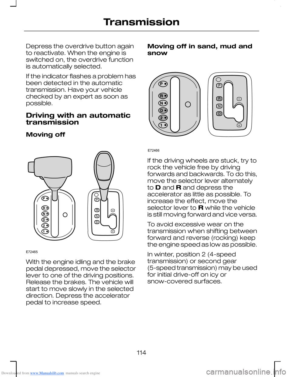 FORD MONDEO 2006 2.G Owners Manual Downloaded from www.Manualslib.com manuals search engine Depress the overdrive button againto reactivate. When the engine isswitched on, the overdrive functionis automatically selected.
If the indicat