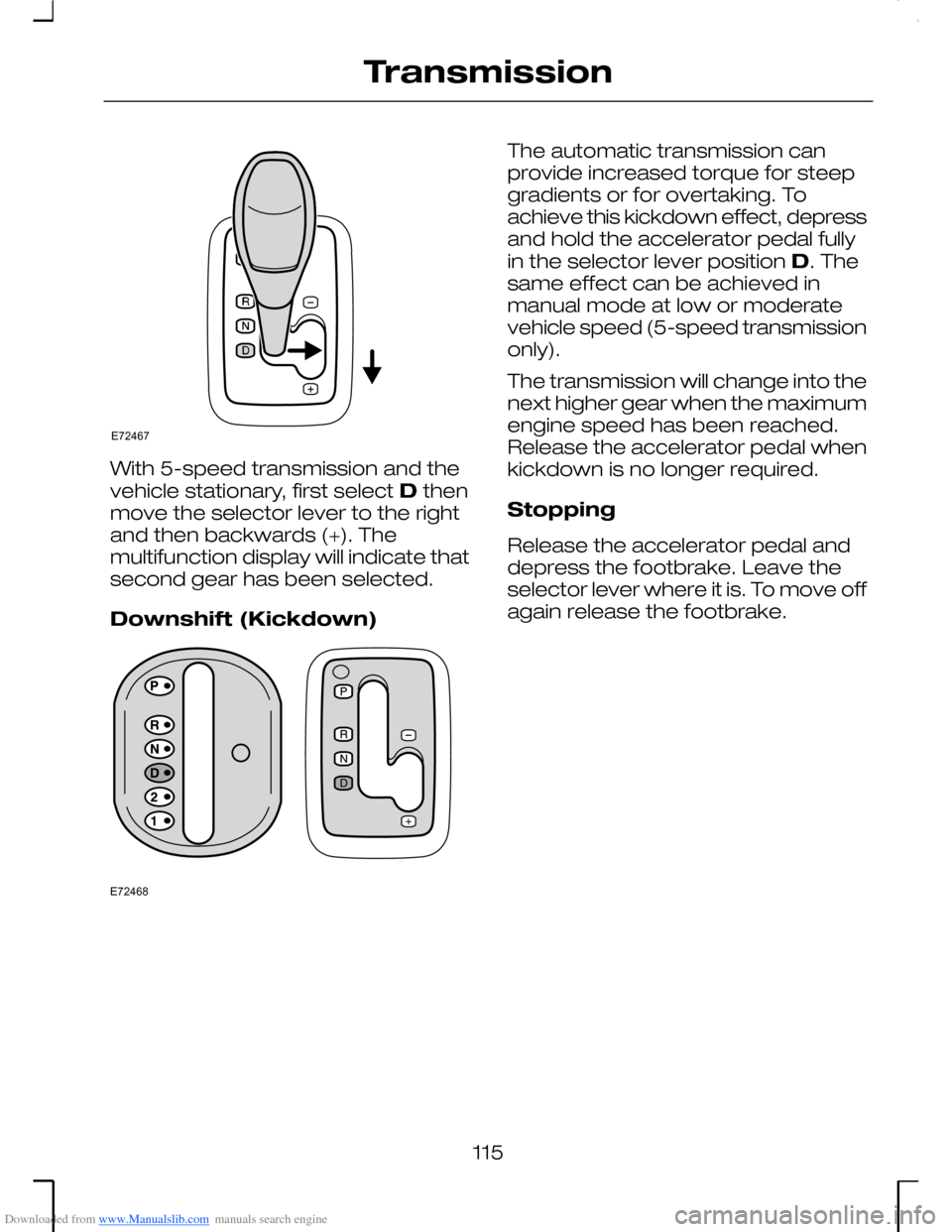 FORD MONDEO 2006 2.G Owners Manual Downloaded from www.Manualslib.com manuals search engine With 5-speed transmission and thevehicle stationary, first select D thenmove the selector lever to the rightand then backwards (+). Themultifun FORD MONDEO 2006 2.G Owners Manual Downloaded from www.Manualslib.com manuals search engine With 5-speed transmission and thevehicle stationary, first select D thenmove the selector lever to the rightand then backwards (+). Themultifun
