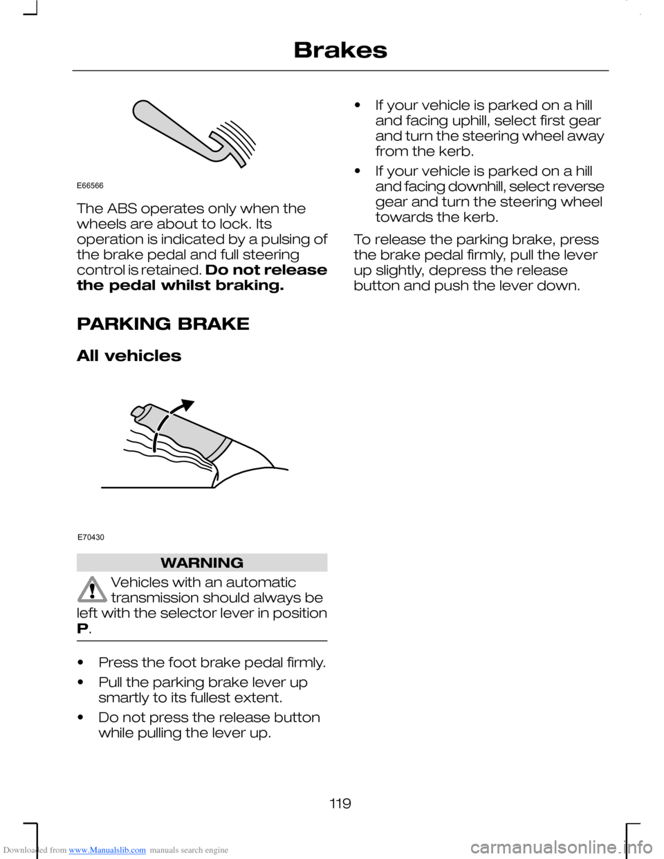 FORD MONDEO 2006 2.G Owners Manual Downloaded from www.Manualslib.com manuals search engine The ABS operates only when thewheels are about to lock. Itsoperation is indicated by a pulsing ofthe brake pedal and full steeringcontrol is re