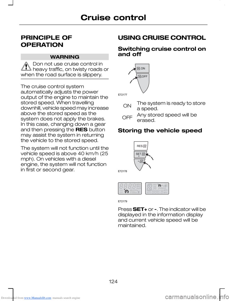 FORD MONDEO 2006 2.G Owners Manual Downloaded from www.Manualslib.com manuals search engine PRINCIPLE OF
OPERATION
WARNING
Don not use cruise control inheavy traffic, on twisty roads orwhen the road surface is slippery.
The cruise cont