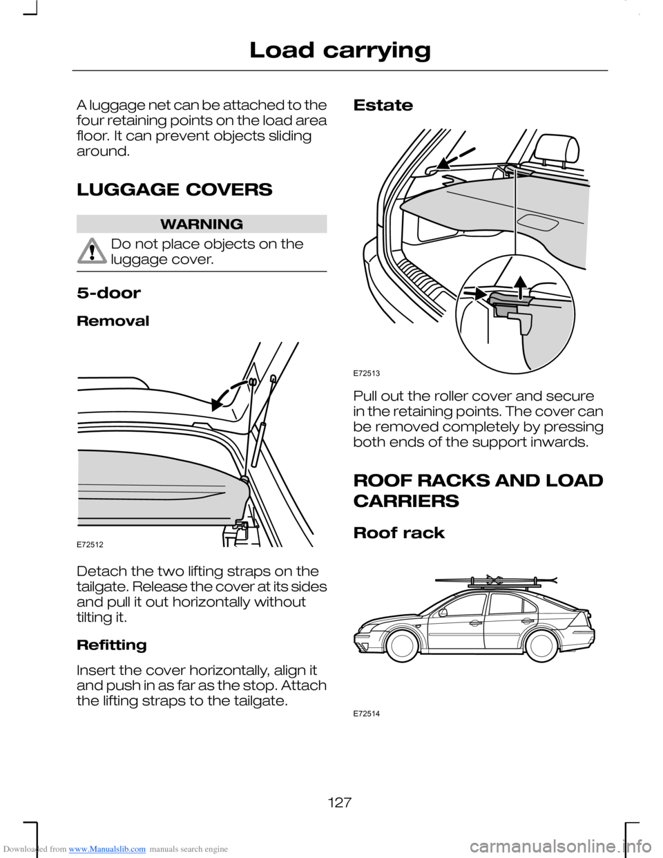 FORD MONDEO 2006 2.G Owners Manual Downloaded from www.Manualslib.com manuals search engine A luggage net can be attached to thefour retaining points on the load areafloor. It can prevent objects slidingaround.
LUGGAGE COVERS
WARNING
D