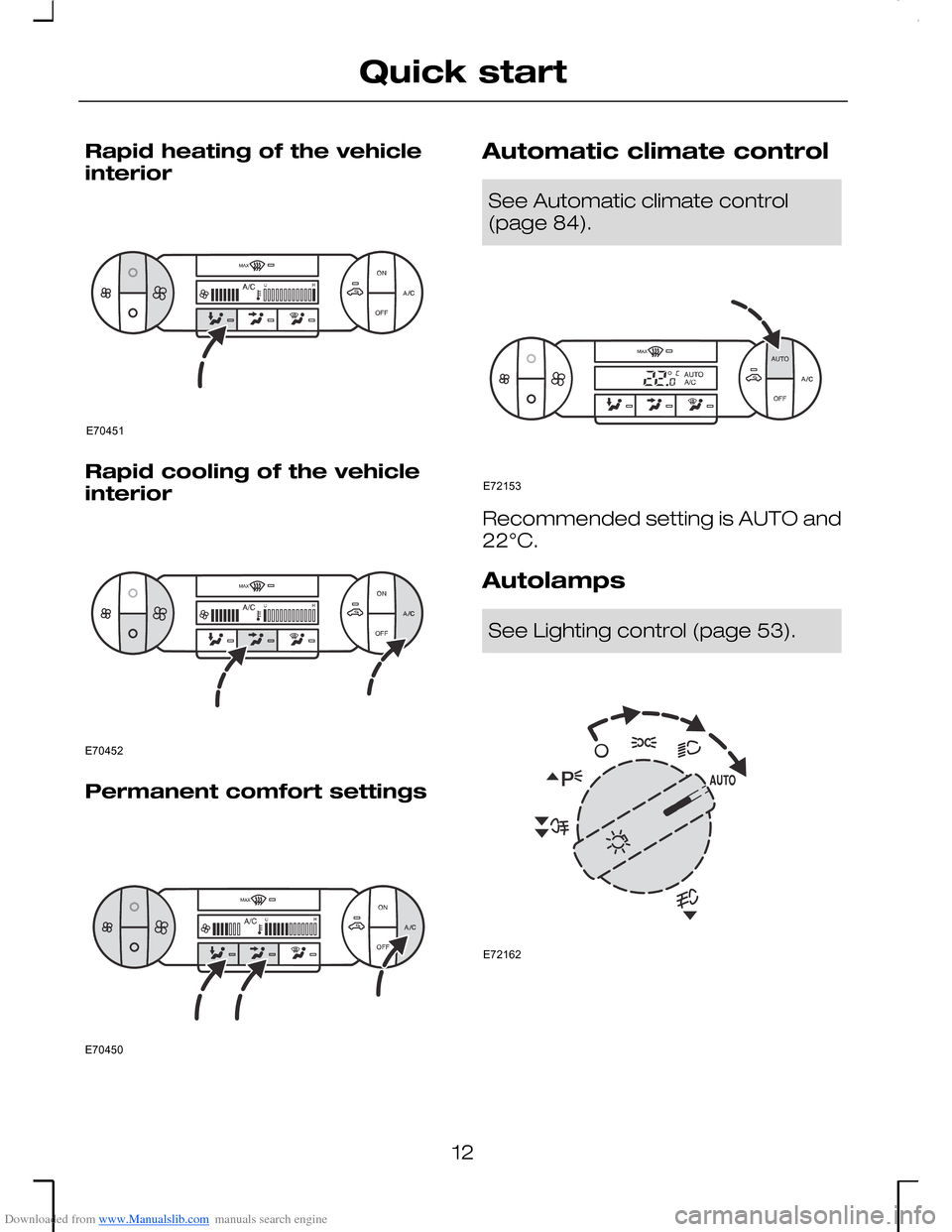 FORD MONDEO 2006 2.G User Guide Downloaded from www.Manualslib.com manuals search engine Rapid heating of the vehicleinterior
Rapid cooling of the vehicleinterior
Permanent comfort settings
Automatic climate control
See Automatic cl