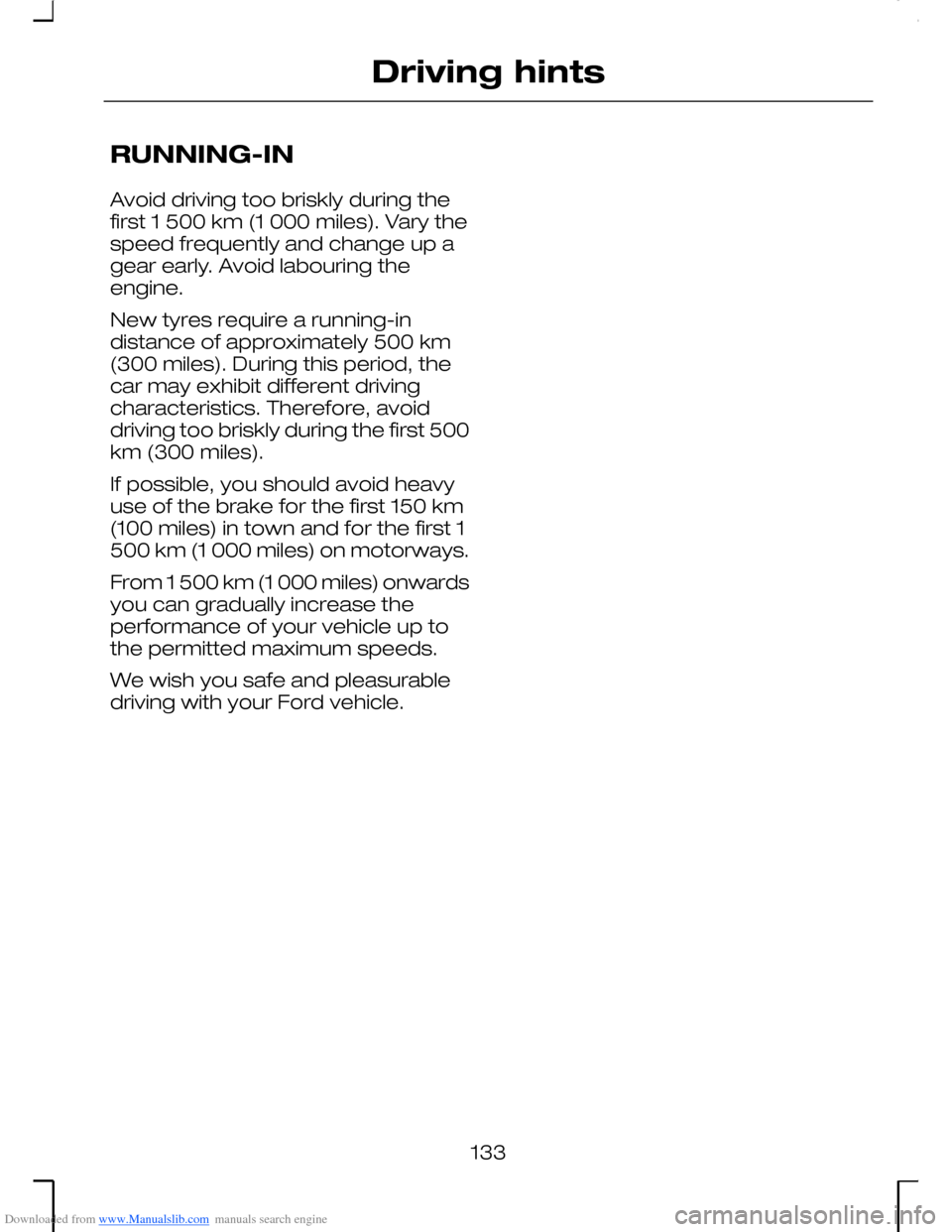 FORD MONDEO 2006 2.G Owners Manual Downloaded from www.Manualslib.com manuals search engine RUNNING-IN
Avoid driving too briskly during thefirst 1 500 km (1 000 miles). Vary thespeed frequently and change up agear early. Avoid labourin
