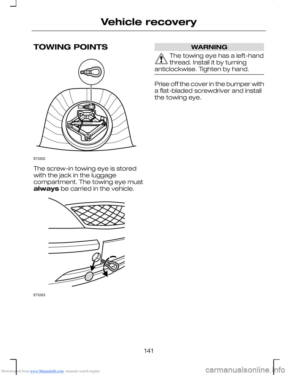 FORD MONDEO 2006 2.G Owners Manual Downloaded from www.Manualslib.com manuals search engine TOWING POINTS
The screw-in towing eye is storedwith the jack in the luggagecompartment. The towing eye mustalways be carried in the vehicle.
WA