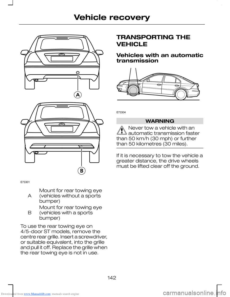 FORD MONDEO 2006 2.G Owners Manual Downloaded from www.Manualslib.com manuals search engine Mount for rear towing eye(vehicles without a sportsbumper)A
Mount for rear towing eye(vehicles with a sportsbumper)B
To use the rear towing eye
