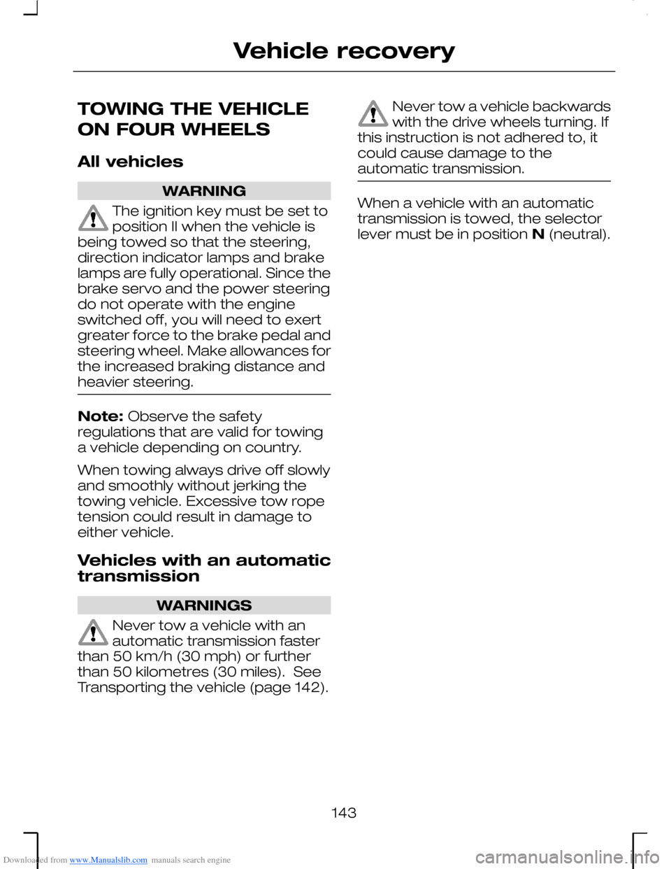 FORD MONDEO 2006 2.G Owners Manual Downloaded from www.Manualslib.com manuals search engine TOWING THE VEHICLE
ON FOUR WHEELS
All vehicles
WARNING
The ignition key must be set toposition II when the vehicle isbeing towed so that the st