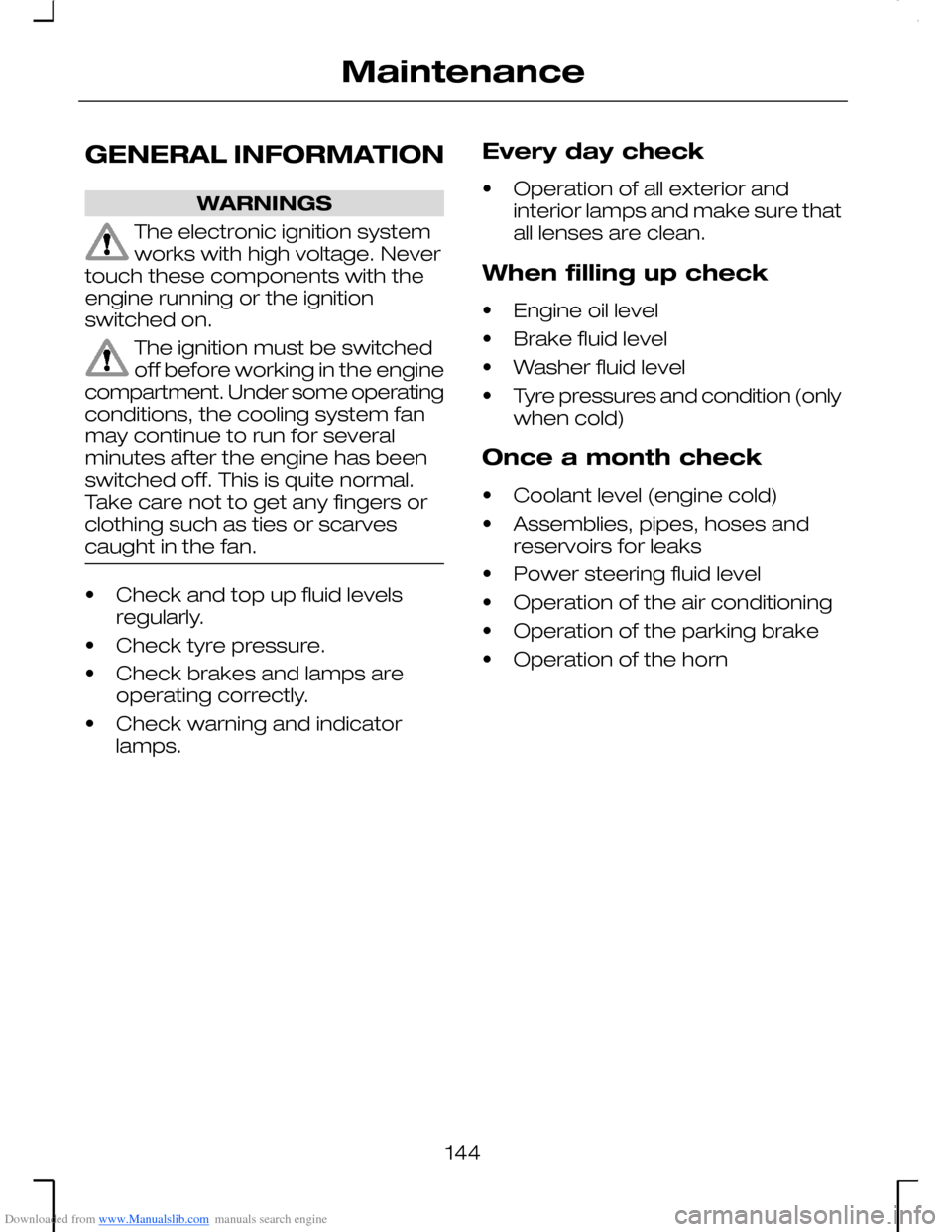 FORD MONDEO 2006 2.G Owners Manual Downloaded from www.Manualslib.com manuals search engine GENERAL INFORMATION
WARNINGS
The electronic ignition systemworks with high voltage. Nevertouch these components with theengine running or the i