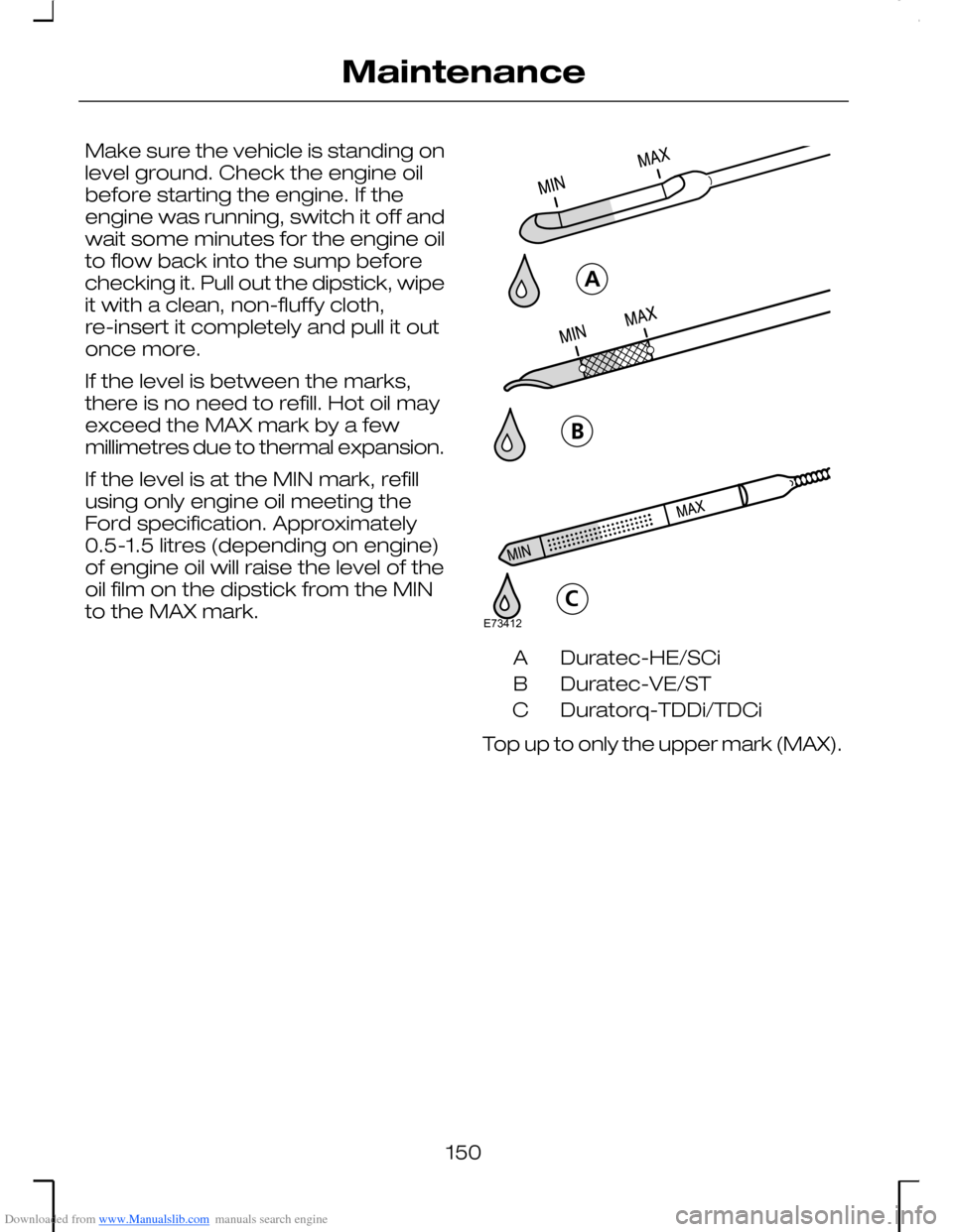FORD MONDEO 2006 2.G Owners Manual Downloaded from www.Manualslib.com manuals search engine Make sure the vehicle is standing onlevel ground. Check the engine oilbefore starting the engine. If theengine was running, switch it off andwa FORD MONDEO 2006 2.G Owners Manual Downloaded from www.Manualslib.com manuals search engine Make sure the vehicle is standing onlevel ground. Check the engine oilbefore starting the engine. If theengine was running, switch it off andwa