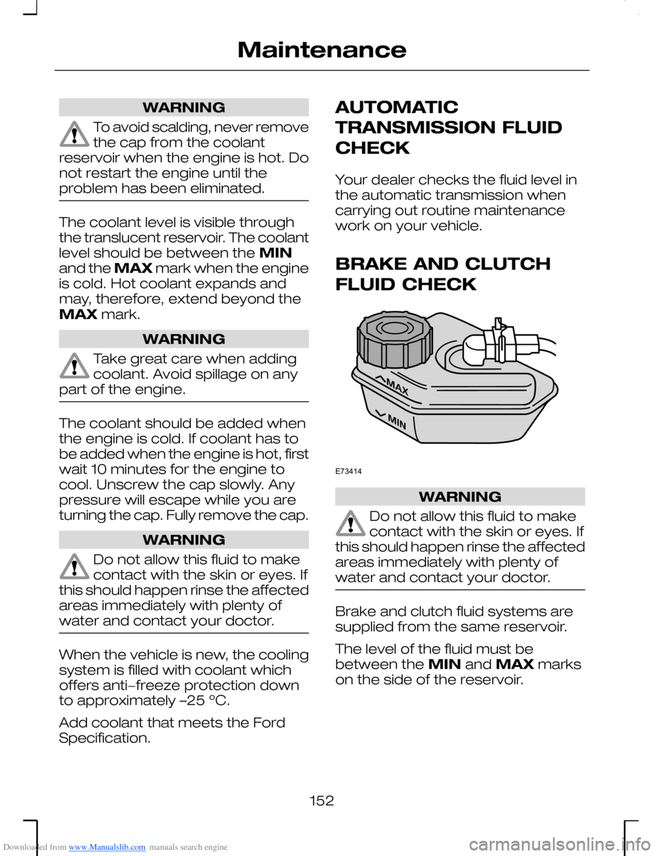 FORD MONDEO 2006 2.G Owners Manual Downloaded from www.Manualslib.com manuals search engine WARNING
To avoid scalding, never removethe cap from the coolantreservoir when the engine is hot. Donot restart the engine until theproblem has FORD MONDEO 2006 2.G Owners Manual Downloaded from www.Manualslib.com manuals search engine WARNING
To avoid scalding, never removethe cap from the coolantreservoir when the engine is hot. Donot restart the engine until theproblem has
