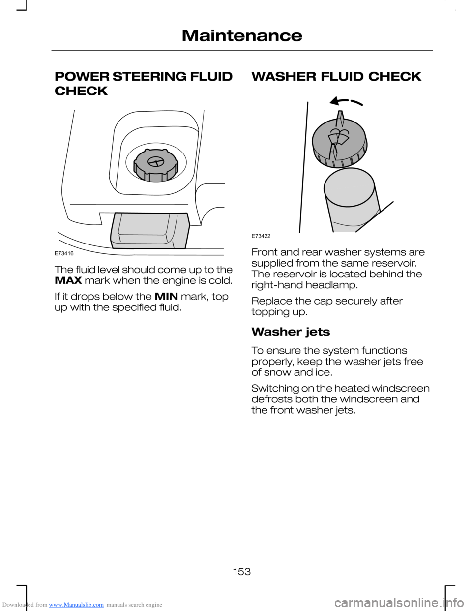 FORD MONDEO 2006 2.G Owners Manual Downloaded from www.Manualslib.com manuals search engine POWER STEERING FLUID
CHECK
The fluid level should come up to theMAX mark when the engine is cold.
If it drops below the MIN mark, topup with th FORD MONDEO 2006 2.G Owners Manual Downloaded from www.Manualslib.com manuals search engine POWER STEERING FLUID
CHECK
The fluid level should come up to theMAX mark when the engine is cold.
If it drops below the MIN mark, topup with th