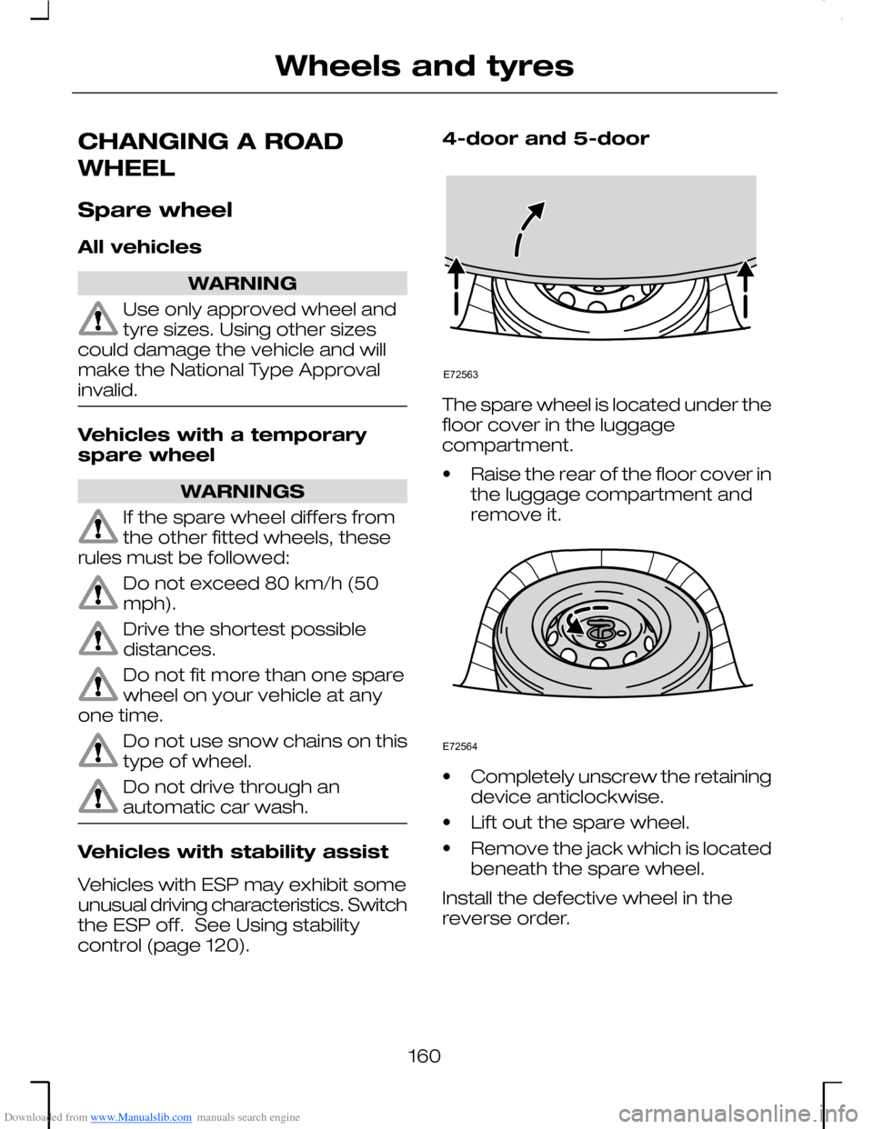 FORD MONDEO 2006 2.G Owners Manual Downloaded from www.Manualslib.com manuals search engine CHANGING A ROAD
WHEEL
Spare wheel
All vehicles
WARNING
Use only approved wheel andtyre sizes. Using other sizescould damage the vehicle and wil