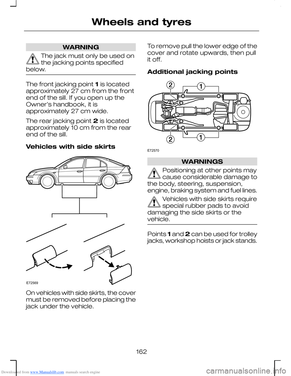FORD MONDEO 2006 2.G Owners Manual Downloaded from www.Manualslib.com manuals search engine WARNING
The jack must only be used onthe jacking points specifiedbelow.
The front jacking point 1 is locatedapproximately 27 cm from the fronte FORD MONDEO 2006 2.G Owners Manual Downloaded from www.Manualslib.com manuals search engine WARNING
The jack must only be used onthe jacking points specifiedbelow.
The front jacking point 1 is locatedapproximately 27 cm from the fronte