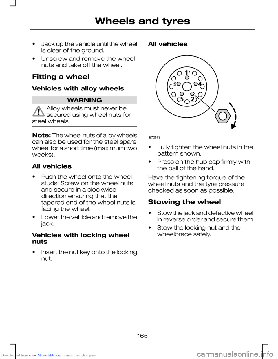 FORD MONDEO 2006 2.G Owners Manual Downloaded from www.Manualslib.com manuals search engine •Jack up the vehicle until the wheelis clear of the ground.
•Unscrew and remove the wheelnuts and take off the wheel.
Fitting a wheel
Vehic FORD MONDEO 2006 2.G Owners Manual Downloaded from www.Manualslib.com manuals search engine •Jack up the vehicle until the wheelis clear of the ground.
•Unscrew and remove the wheelnuts and take off the wheel.
Fitting a wheel
Vehic