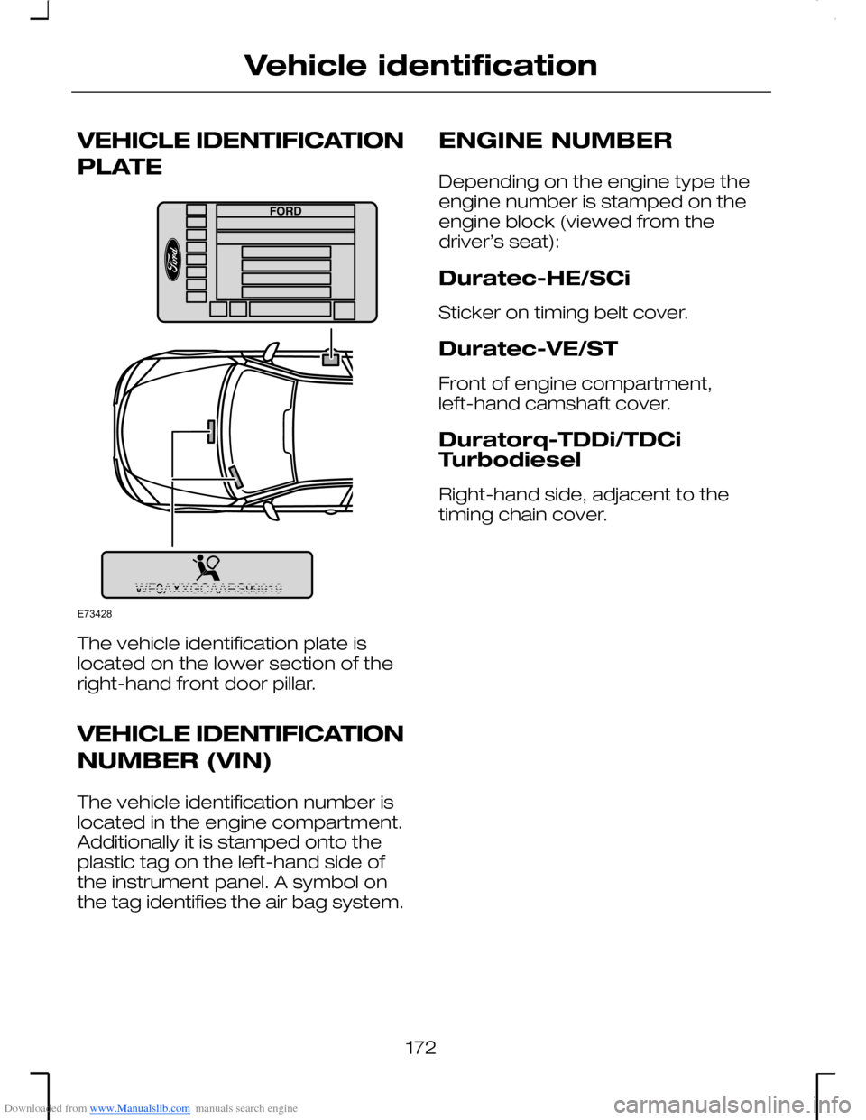 FORD MONDEO 2006 2.G Owners Manual Downloaded from www.Manualslib.com manuals search engine VEHICLE IDENTIFICATION
PLATE
The vehicle identification plate islocated on the lower section of theright-hand front door pillar.
VEHICLE IDENTI